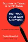 Hot War, Cold War & Beyond, Tales from the Trenches of the 20th Century : The Memoirs of Austin Goodrich - Book