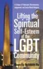 Lifting the Spiritual Self-Esteem of the Lgbt Community : A Critique of Fabricated, Discriminatory, Judgmental, and Sexist World Religions - eBook