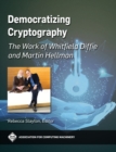 Democratizing Cryptography : The Work of Whitfield Diffie and Martin Hellman - Book