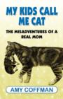 My Kids Call Me Cat : The Misadventures of a Real Mom - Book