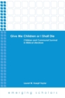 Give Me Children or I Shall Die : Children and Communal Survival in Biblical Literature - Book