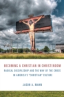 Becoming a Christian In Christendom : Radical Discipleship and the Way of the Cross in America's "Christian" Culture - Book