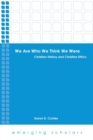 We Are Who We Think We Were : Christian History and Christian Ethics - Book