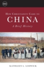 How Christianity Came to China : A Brief History - Book