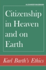 Citizenship in Heaven and on Earth : Karl Barth's Ethics - Book