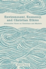 Environment, Economy, and Christian Ethics : Alternative Views on Christians and Markets - Book