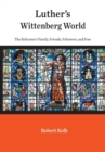 Luther's Wittenberg World : The Reformer's Family, Friends, Followers, and Foes - Book