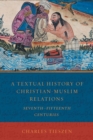 A Textual History of Christian-Muslim Relations : SeventhFifteenth Centuries - Book