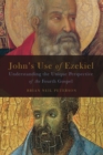 John's Use of Ezekiel : Understanding the Unique Perspective of the Fourth Gospel - Book