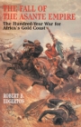 The Fall of the Asante Empire : The Hundred-Year War For Africa'S Gold Coast - eBook