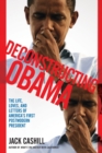Deconstructing Obama : The Life, Loves, and Letters of America's First Postmodern President - Book