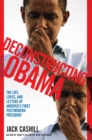 Deconstructing Obama : The Life, Loves, and Letters of America's First Postmodern President - eBook