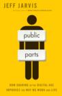 Public Parts : How Sharing in the Digital Age Improves the Way We Work and Live - Book