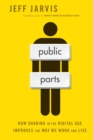 Public Parts : How Sharing in the Digital Age Improves the Way We Work and Live - Book
