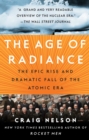 The Age of Radiance : The Epic Rise and Dramatic Fall of the Atomic Era - eBook