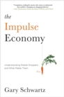 Impulse Economy : Understanding Mobile Shoppers and What Makes Them Buy - Book