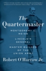 The Quartermaster : Montgomery C. Meigs, Lincoln's General, Master Builder of the Union Army - eBook