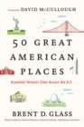 50 Great American Places : Essential Historic Sites Across the U.S. - Book