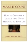 Make It Count : How to Generate a Legacy That Gives Meaning to You - Book