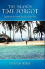 The Islands Time Forgot : Exploring the South Pacific Under Sail - Book