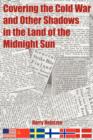 Covering the Cold War and Other Shadows in the Land of the Midnight Sun - Book