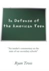 In Defense of the American Teen : "An Insider's Commentary on the State of Our Secondary Schools" - Book