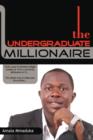 The Undergraduate Millionaire : From a Poor Frustrated College Student at 19 to a University Millionaire at 21... The Easiest Way to Make Your First Million... - Book