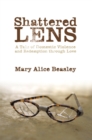 Shattered Lens : A Tale of Domestic Violence and Redemption Through Love - eBook
