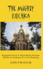 The Mighty Kuchka : Biographical Novel of Nikolai Rimsky-Korsakov, Member of the Russian Five of St. Petersburg - eBook