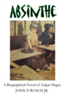 Absinthe : A Biographical Novel of Edgar Degas - eBook