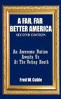 A Far, Far Better America : An Awesome Nation Awaits Us At The Voting Booth - Book