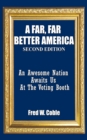 A Far, Far Better America : An Awesome Nation Awaits Us at the Voting Booth - eBook