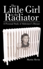 The Little Girl in the Radiator : A Personal Study of Alzheimer's Disease - Book