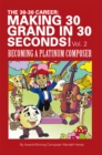 The 30-30 Career: Making 30 Grand in 30 Seconds! Vol. 2 : Becoming a Platinum Composer - eBook