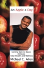 An Apple a Day : Getting Back to Basics Achieves Total Health and Wellness - eBook