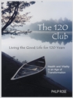 The 120 Club - Living the Good Life for 120 Years : Health and Vitality in an Age of Transformation - eBook