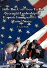 Skills That Contribute To The Successful Leadership Of Hispanic Immigrants In The United States : A Case Study - Book