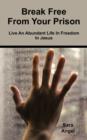 Break Free From Your Prison : Live An Abundant Life In Freedom In Jesus - Book