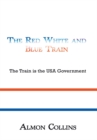 The Red White and Blue Train : The Train Is the Usa Government - eBook