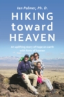 Hiking Toward Heaven : An Uplifting Story of Hope on Earth with Hints of Heaven - eBook