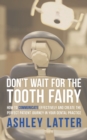 Don't Wait for the Tooth Fairy : How to Communicate Effectively and Create the Perfect Patient Journey in Your Dental Practice - Book