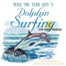 Have You Ever Seen a Dolphin Surfing : (and Other Nonsense) - Book