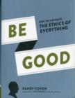 Be Good How to Navigate the Ethics of Everything - Book