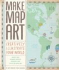 Make Map Art : Creatively Illustrate Your World - Book