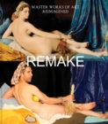 Remake : Master Works of Art Reimagined - Book