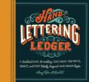 Hand Lettering Ledger : A Practical Guide to Creating, Serif, Script, Illustrated, Ornate and Totally Original Hand-Drawn Styles - Book
