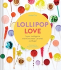 Lollipop Love : Sweet Indulgence with Chocolate, Caramel, and Sugar - Book