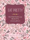 Eat Pretty : Nutrition for Beauty, Inside and Out - eBook