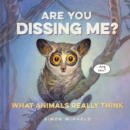 Are You Dissing Me? : What Animals Really Think - Book