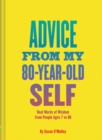 Advice from My 80 Year Old Self : Real Words of Wisdom from People Ages 7 to 88 - Book